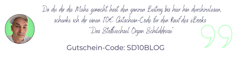 Da du dir die Mühe gemacht hast den ganzen Beitrag bis hier hin durchzulesen, schenke ich dir einen 10€ Gutschein-Code für den Kaufs des eBooks “Das Stoffwechsel Organ Schilddrüse” (1)